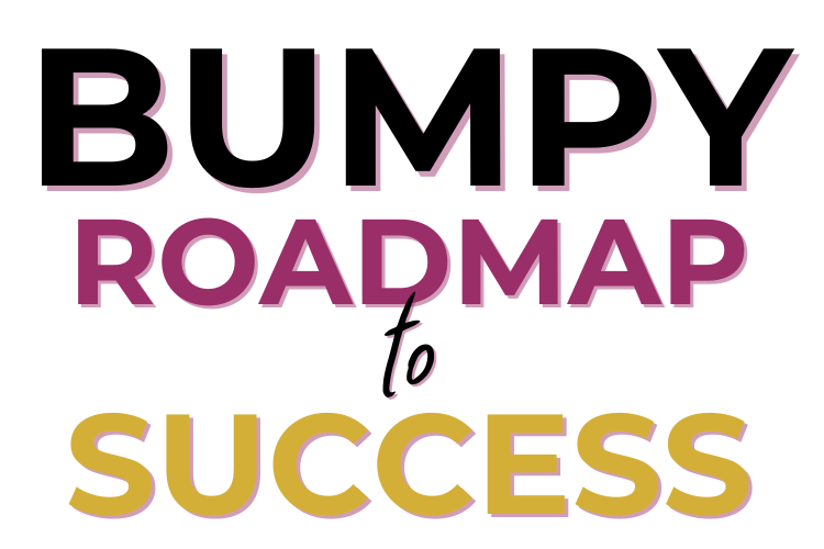 Bumpy Roadmap to Success