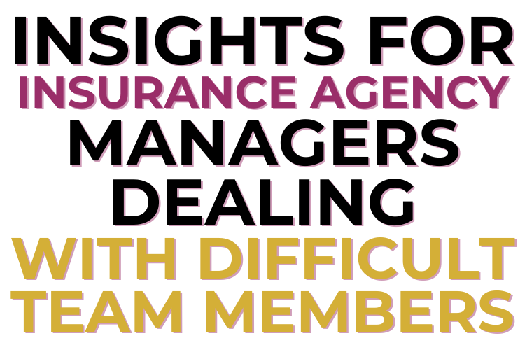 Insights for Insurance Agency Managers Dealing with Difficult Team Members