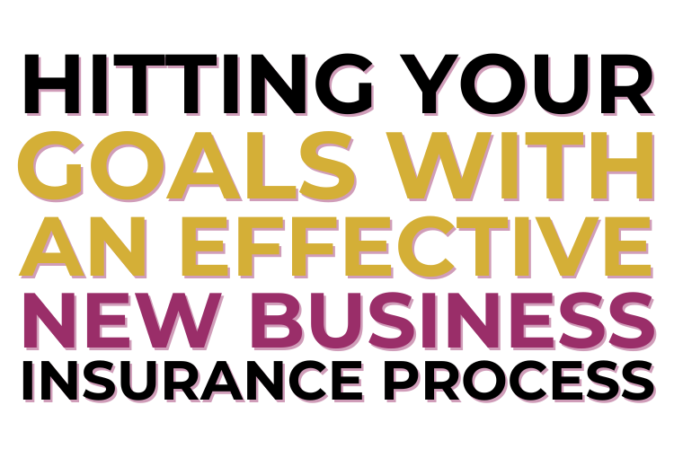 Hitting Your Goals with an Effective New Business Insurance Process