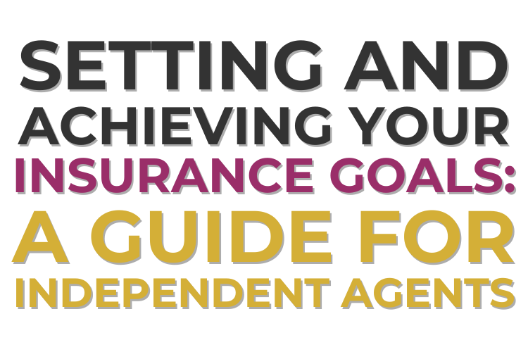 Setting and Achieving Your Insurance Goals: A Guide for Independent Agents