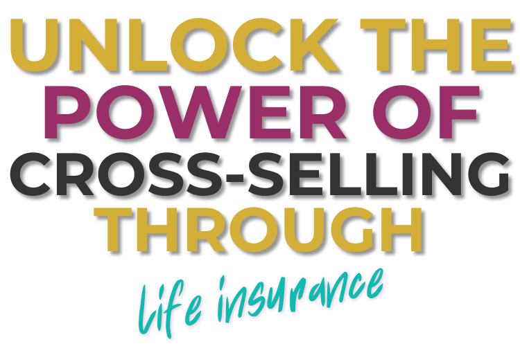 Unlock the Power of Cross-Selling Through Life Insurance