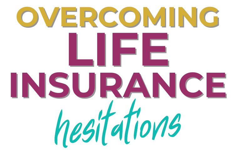 Overcoming Life Insurance Hesitations