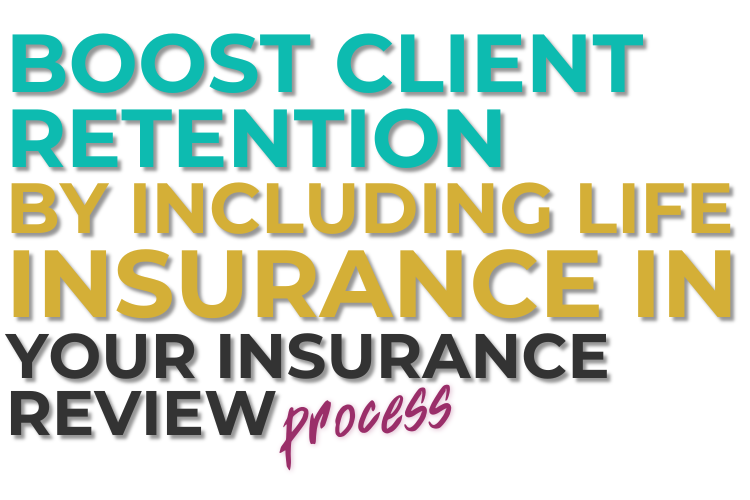 Boost Client Retention by Including Life Insurance in Your Insurance Review Process